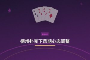 德州扑克下风期心态调整：三大策略帮你平稳度过